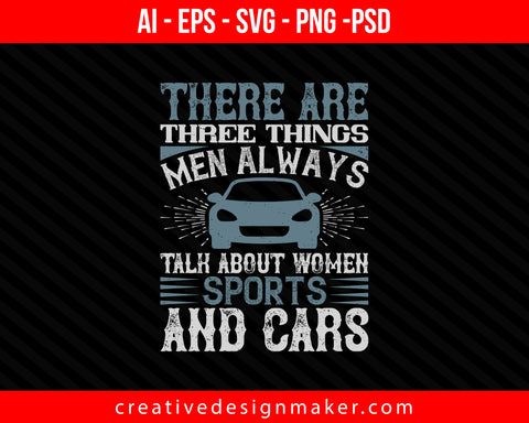 There are three things men always talk about – women, sports, and Car Print Ready Editable T-Shirt SVG Design!
