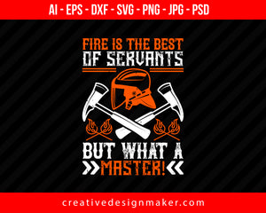 Fire Is The Best Of Servants; But What A Master! Firefighter Print Ready Editable T-Shirt SVG Design!