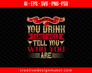 Show me how you drink and I will tell you who you are Print Ready Editable T-Shirt SVG Design!
