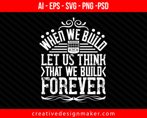 When we build, let us think that we build forever Architect Print Ready Editable T-Shirt SVG Design!