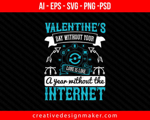 Valentine’s day without your love is like a year without the Internet Print Ready Editable T-Shirt SVG Design!