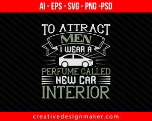 To attract men, I wear a perfume called 'New Car Interior Print Ready Editable T-Shirt SVG Design!