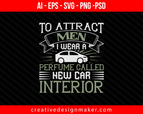 To attract men, I wear a perfume called 'New Car Interior Print Ready Editable T-Shirt SVG Design!