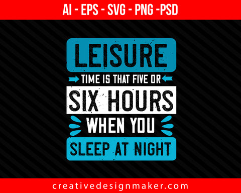 Leisure time is that five or six hours when you sleep at night Print Ready Editable T-Shirt SVG Design!