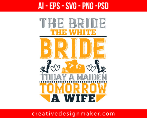 The bride, the white bride today a maiden, tomorrow a wife Print Ready Editable T-Shirt SVG Design!