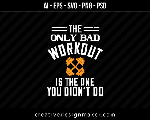 The Only Bad Workout Is The Onedid Not It Gym Print Ready Editable T-Shirt SVG Design!