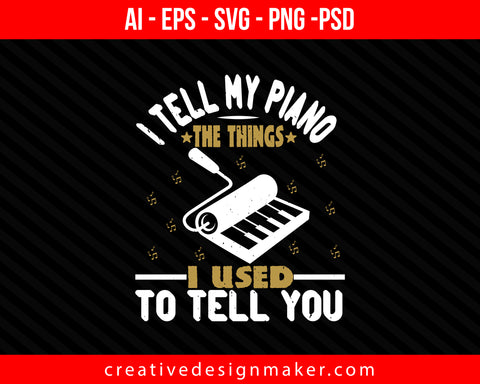 I tell my piano the things I used to tell you Print Ready Editable T-Shirt SVG Design!