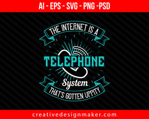 The internet is a telephone system that's gotten uppity Print Ready Editable T-Shirt SVG Design!