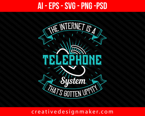 The internet is a telephone system that's gotten uppity Print Ready Editable T-Shirt SVG Design!