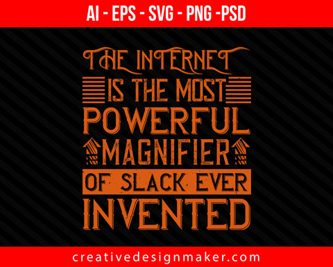 The internet is the most powerful magnifier of slack ever invented Print Ready Editable T-Shirt SVG Design!