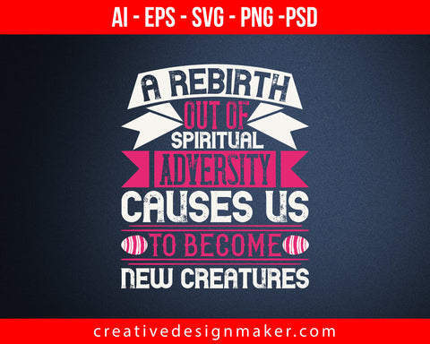 A rebirth out of spiritual adversity causes us to become new creatures Easter Print Ready Editable T-Shirt SVG Design!