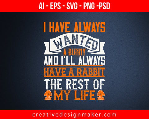 I have always wanted a bunny and I'll always Easter Print Ready Editable T-Shirt SVG Design!