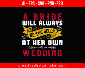 A bride will always be the belle of the ball at her own wedding Print Ready Editable T-Shirt SVG Design!