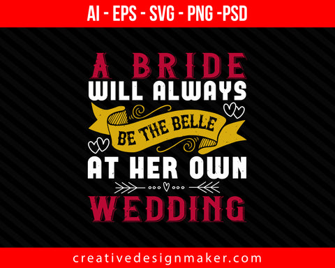 A bride will always be the belle of the ball at her own wedding Print Ready Editable T-Shirt SVG Design!