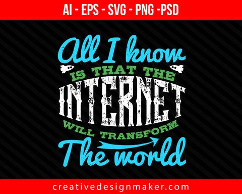 All I know is that the Internet will transform the world Print Ready Editable T-Shirt SVG Design!