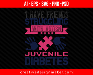 I have friends struggling with autism, juvenile diabetes Print Ready Editable T-Shirt SVG Design!