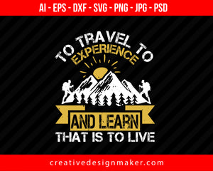 To Travel To Experience And Learn That Is To Live Hiking Print Ready Editable T-Shirt SVG Design!