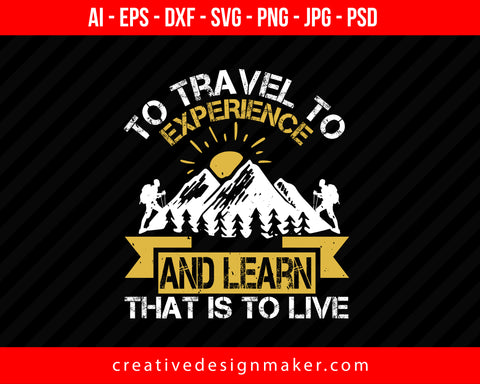 To Travel To Experience And Learn That Is To Live Hiking Print Ready Editable T-Shirt SVG Design!