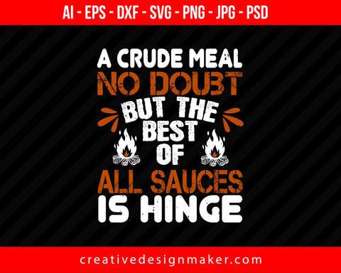 A Crude Meal, No Doubt, But The Best Of All Sauces Is Hinge Hiking Print Ready Editable T-Shirt SVG Design!