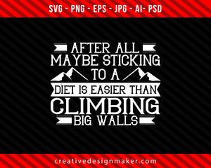 After all, maybe sticking to a diet is easier than climbing Big Walls Climbing Print Ready Editable T-Shirt SVG Design!