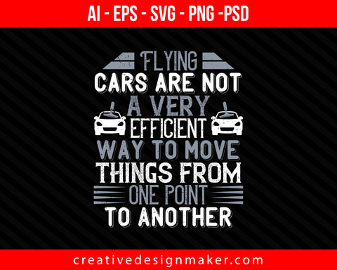 Flying cars are not a very efficient way to move things from one point to another Print Ready Editable T-Shirt SVG Design!