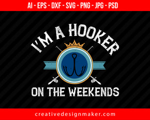 I’m a hooker on the weekends Fishing Print Ready Editable T-Shirt SVG Design!