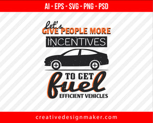 Let's give people more incentives to get fuel efficient vehicles Print Ready Editable T-Shirt SVG Design!