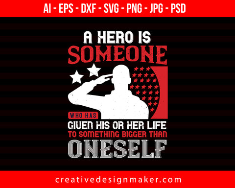 A Hero Is Someone Who Has Given His Or Her Life To Something Bigger Than Oneself Veterans Day Print Ready Editable T-Shirt SVG Design!