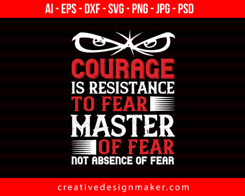 Courage Is Resistance To Fear, Mastery Of Fear—Not Absence Of Fear Veterans Day Print Ready Editable T-Shirt SVG Design!