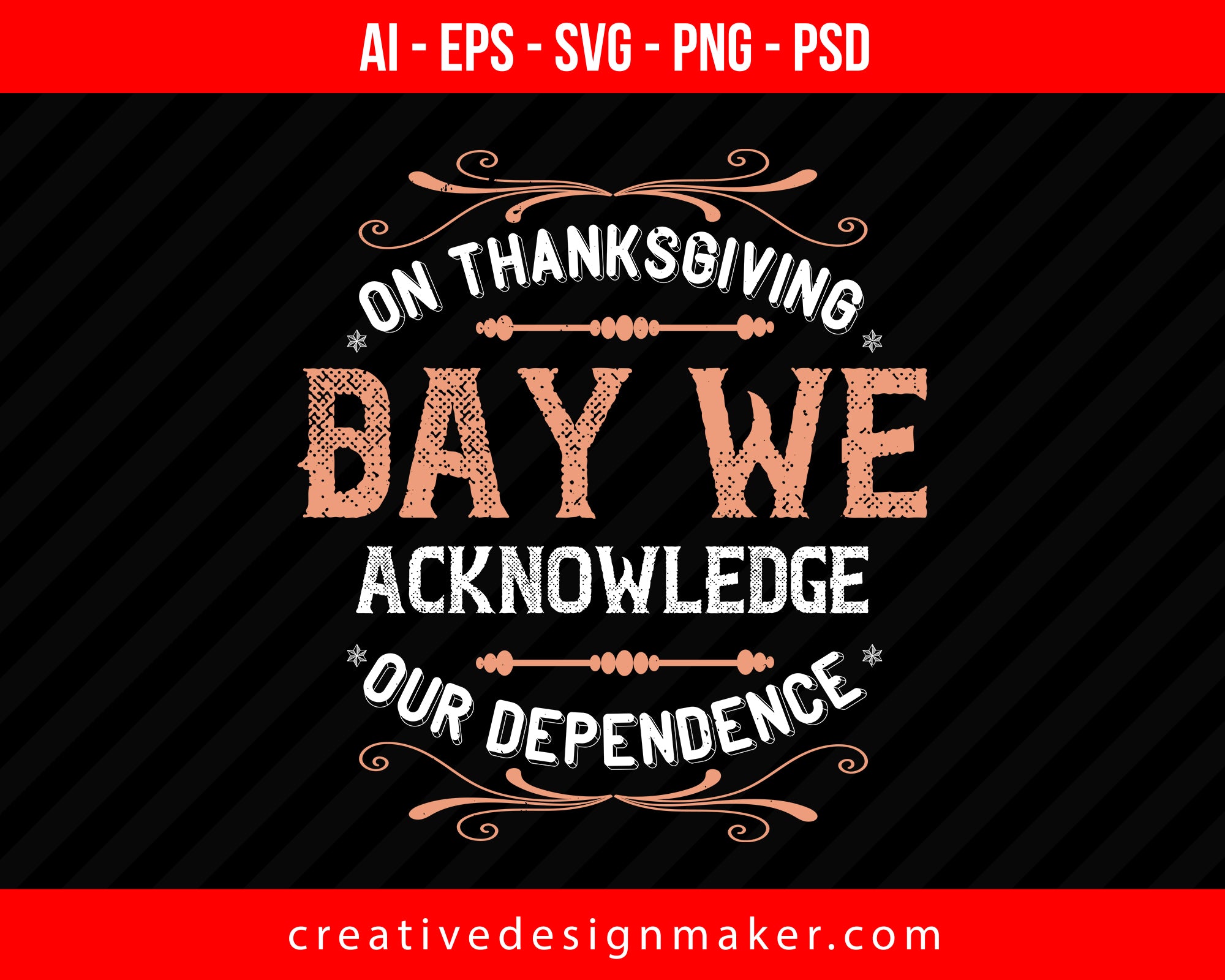 On Thanksgiving Day we acknowledge our dependence Print Ready Editable T-Shirt SVG Design!