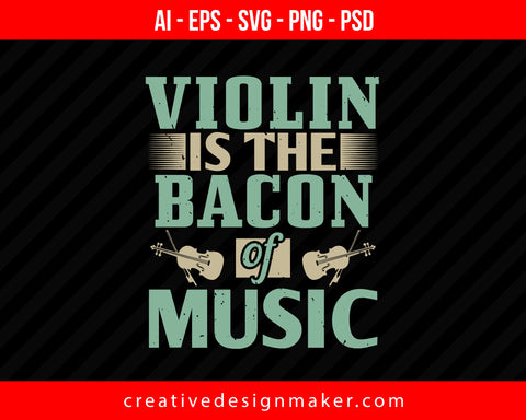 Violin  is the bacon of music Print Ready Editable T-Shirt SVG Design!