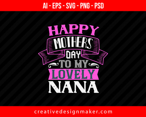 Happy Mothers Day To My Lovely Nana Print Ready Editable T-Shirt SVG Design!