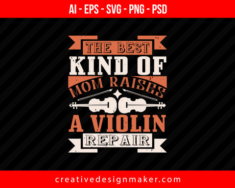 The best kind of mom raises a violin repair Violin Print Ready Editable T-Shirt SVG Design!