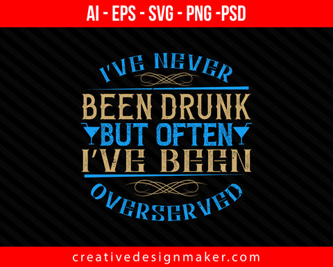 I’ve never been drunk, but often I’ve been overserved Print Ready Editable T-Shirt SVG Design!