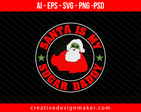 Santa Is My Sugar Daddy Christmas Print Ready Editable T-Shirt SVG Design!