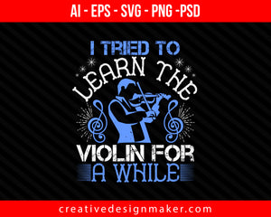i tried to learn the violin for a while Print Ready Editable T-Shirt SVG Design!