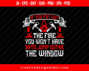 If You Put Out The Fire, You Won’t Have To Jump Out The Window Firefighter Print Ready Editable T-Shirt SVG Design!