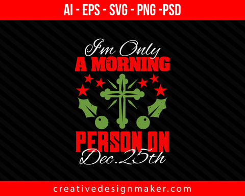 I'm Only A Morning Person On Dec. 25th Christmas Print Ready Editable T-Shirt SVG Design!