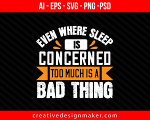 Even where sleep is concerned, too much is a bad thing Print Ready Editable T-Shirt SVG Design!