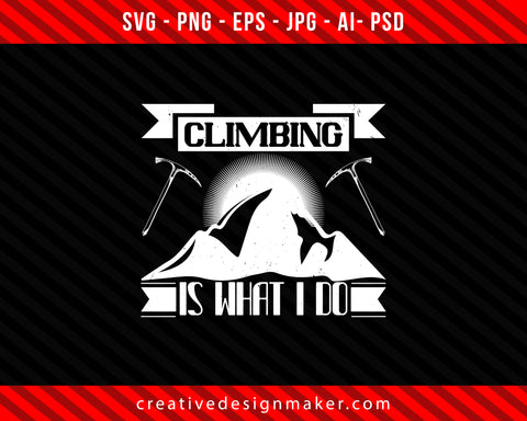 Climbing is what I do Print Ready Editable T-Shirt SVG Design!