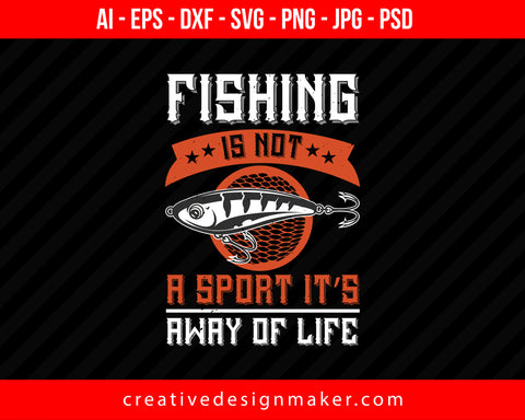 Fishing is not a sport it’s away of life Print Ready Editable T-Shirt SVG Design!