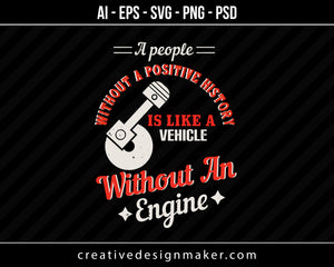 A people without a positive history is like a vehicle without an engine Vehicles Print Ready Editable T-Shirt SVG Design!