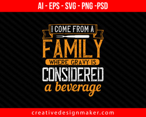 I come from a family where gravy is considered a beverage Cooking Print Ready Editable T-Shirt SVG Design!