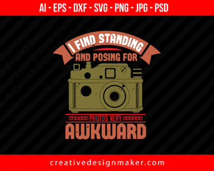 I Find Standing And Posing For Photos Very Awkward Photography Print Ready Editable T-Shirt SVG Design!