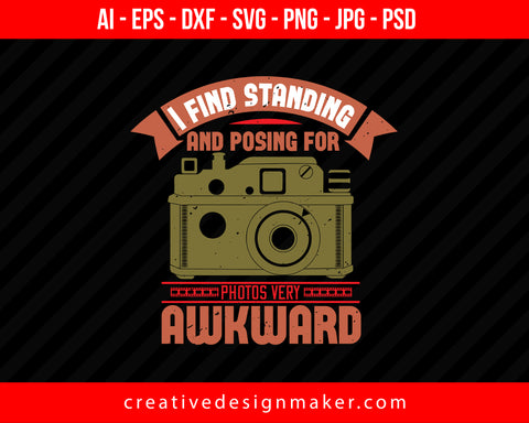 I Find Standing And Posing For Photos Very Awkward Photography Print Ready Editable T-Shirt SVG Design!