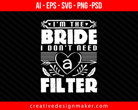 I'm the bride. I don't need a filter Print Ready Editable T-Shirt SVG Design!