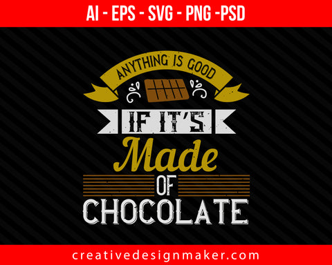 Anything is good if it’s made of chocolate Cooking Print Ready Editable T-Shirt SVG Design!