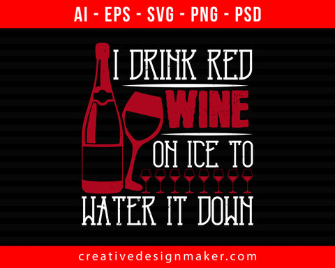 I drink red Wine on ice to water it down Print Ready Editable T-Shirt SVG Design!