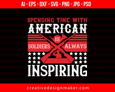 Spending Time With America’s Soldiers Is Always Inspiring Veterans Day Print Ready Editable T-Shirt SVG Design!