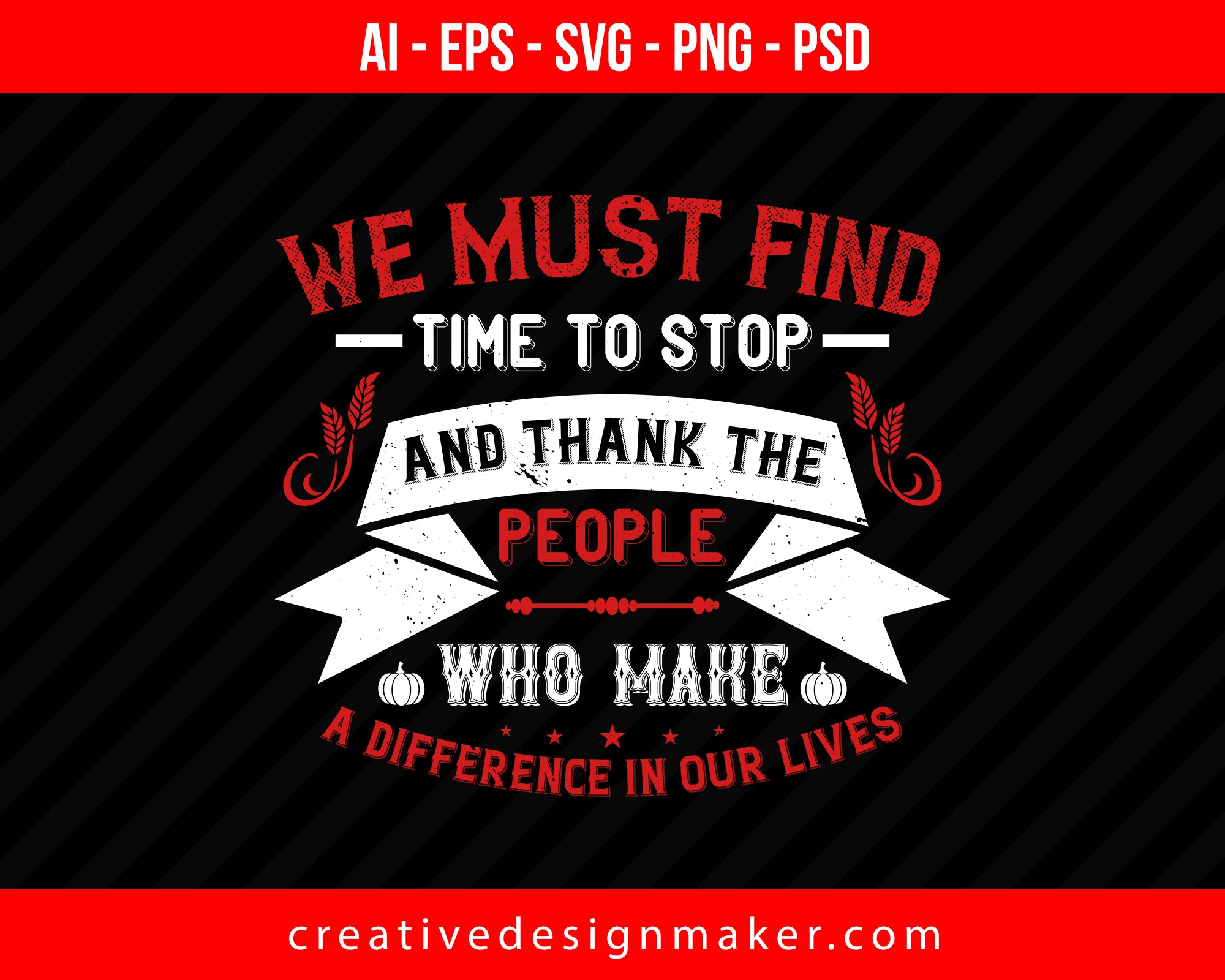 We must find time to stop and thank the people who make a difference in our lives Thanksgiving Print Ready Editable T-Shirt SVG Design!
